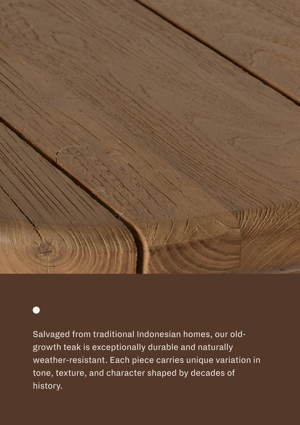 Close-up of reclaimed teak wood grain paired with material information describing old-growth teak salvaged from traditional Indonesian homes. The graphic highlights the material’s durability, weather resistance, and unique character developed over decades of use.