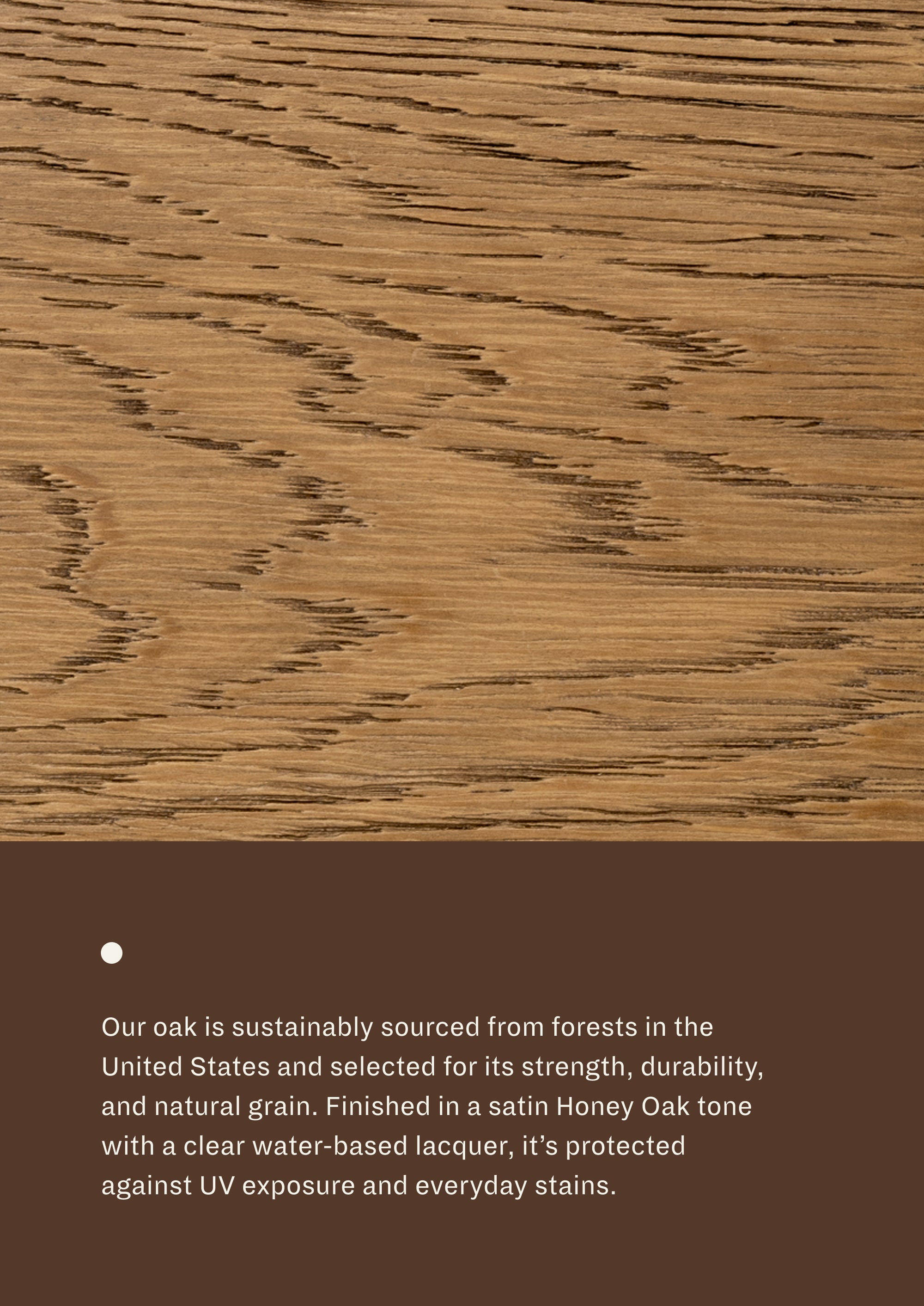 Close-up of Honey Oak wood grain paired with material information describing sustainably sourced oak. Finished with a satin Honey Oak tone and protective water-based lacquer for durability and everyday use.