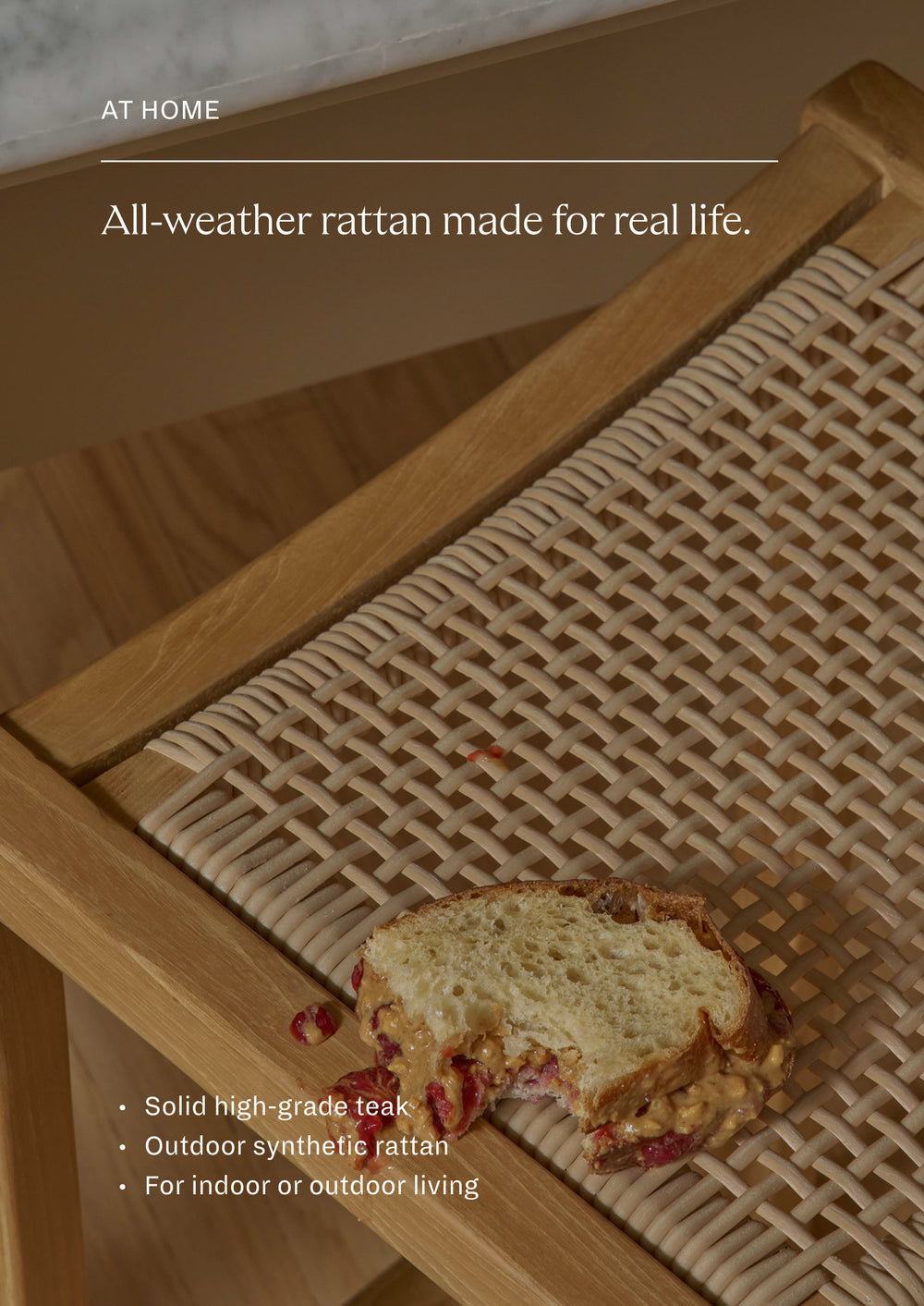 All-weather rattan made for real life. Solid high-grade teak. Outdoor synthetic rattan. For indoor or outdoor living. 