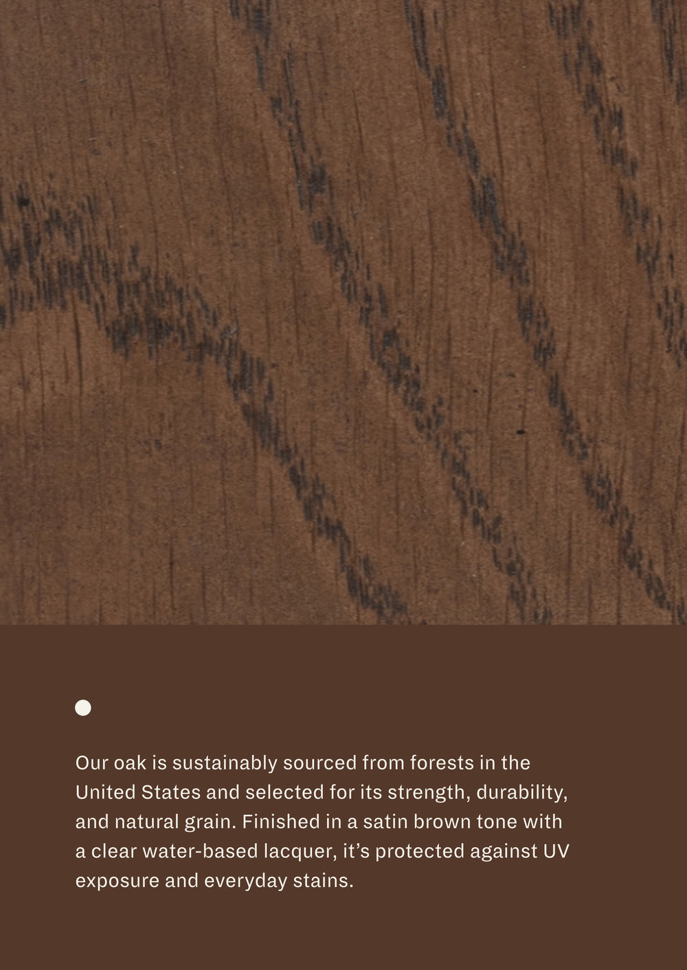 Close-up image of brown oak wood grain with accompanying material information describing sustainably sourced oak, its natural durability and strength, and a satin brown finish protected by a clear water-based lacquer.